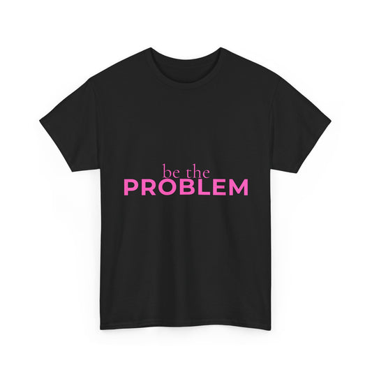 Be the Problem T‑Shirt — Bold Pink Statement Tee