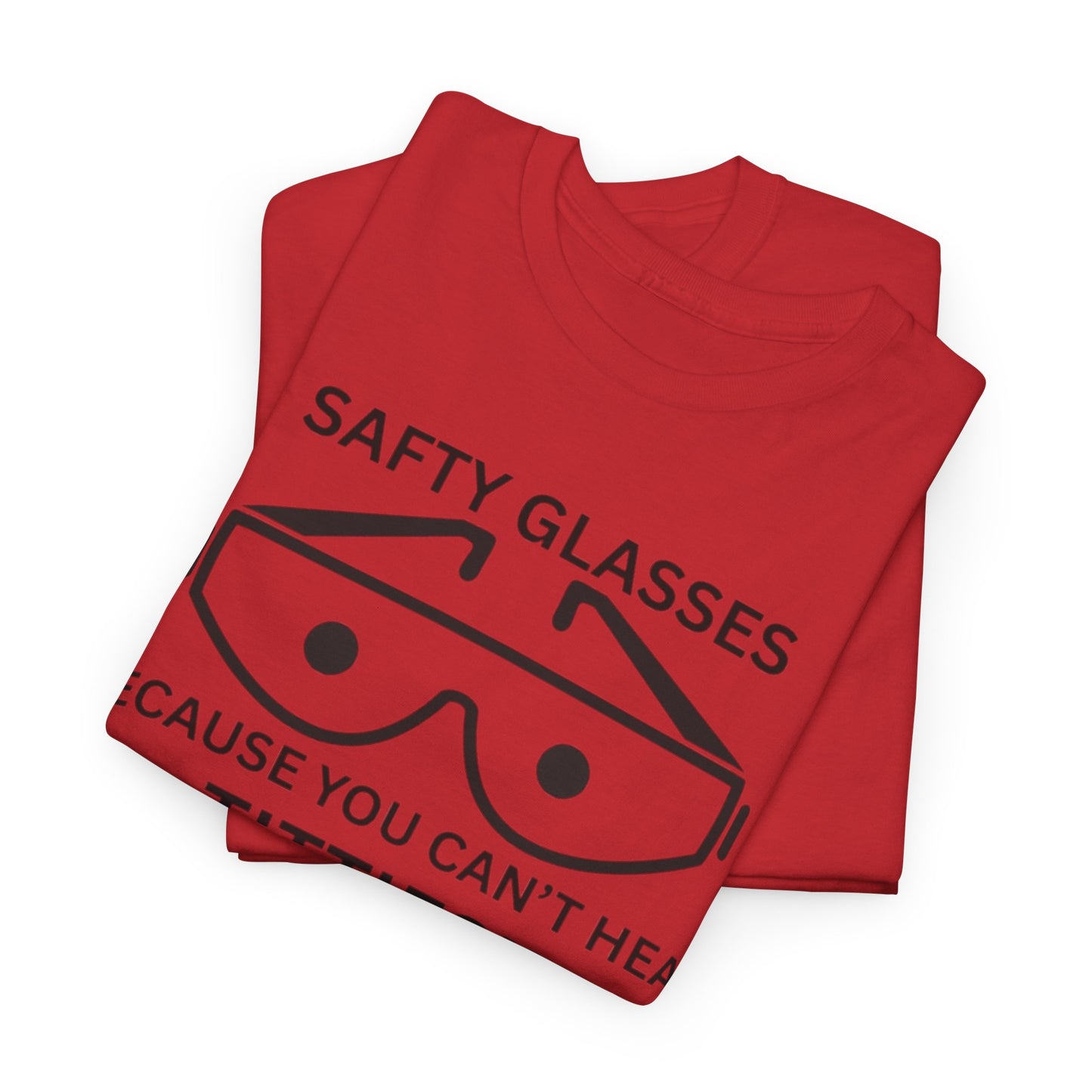 “Safety Glasses – Because You Can’t Hear Titties Tee”