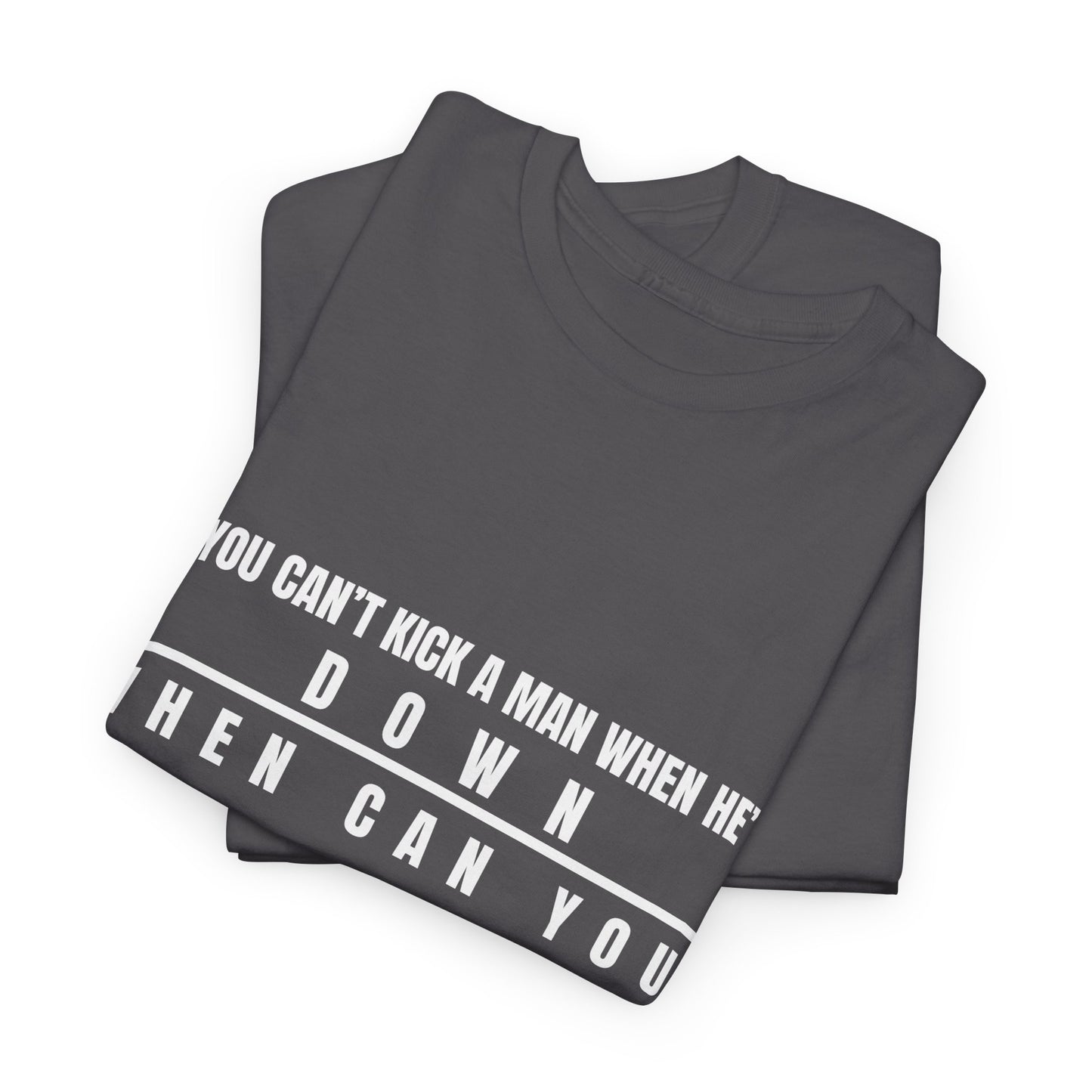 If You Can't Kick a Man When He's Down, When Can You Unisex Heavy Cotton Tee -