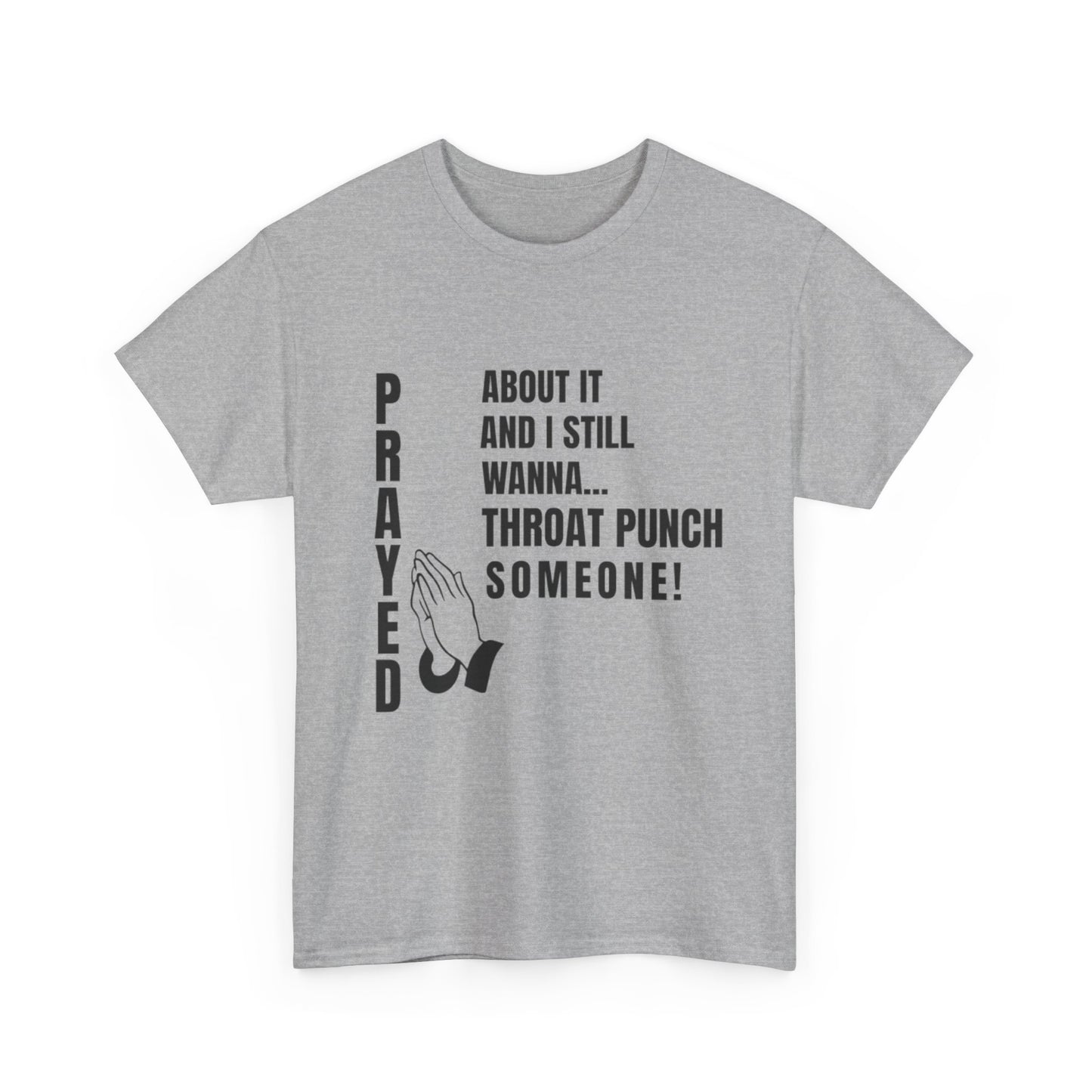 Prayed About It… Still Wanna Throat Punch Someone | Funny Christian T-Shirt Unisex Heavy Cotton Tee