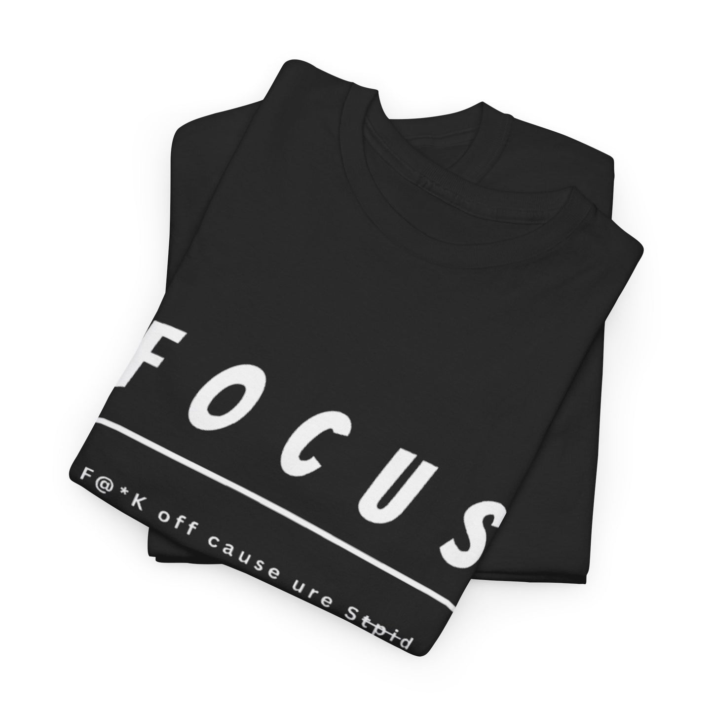 Focus - F@*k off cause you're st*pid Tee