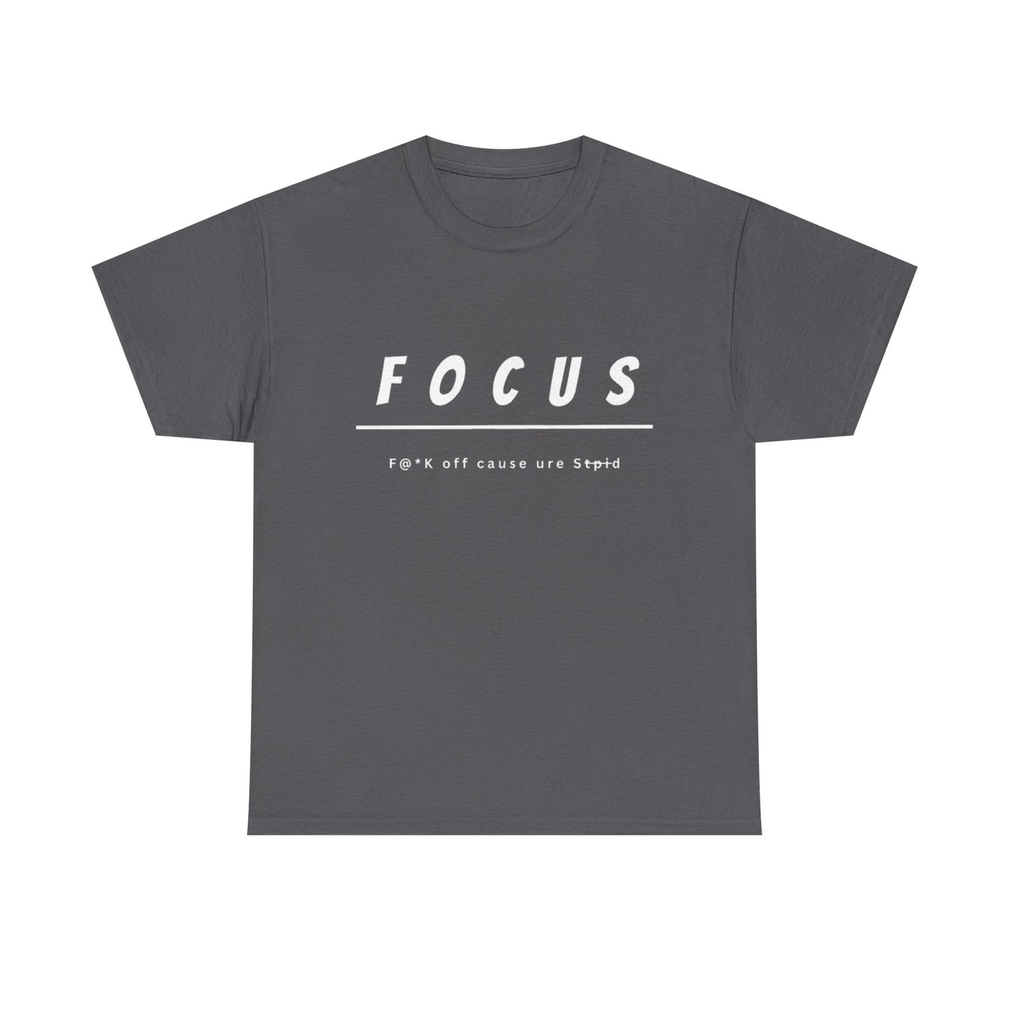 Focus - F@*k off cause you're st*pid Tee