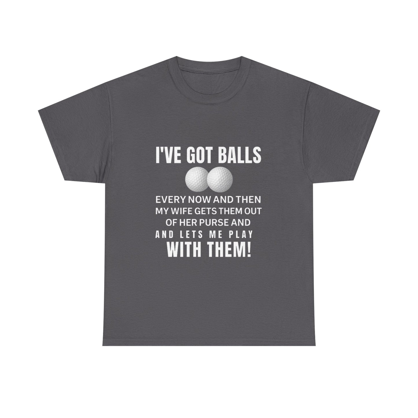 I've Got Balls (Golf Edition) Funny Husband Tee
