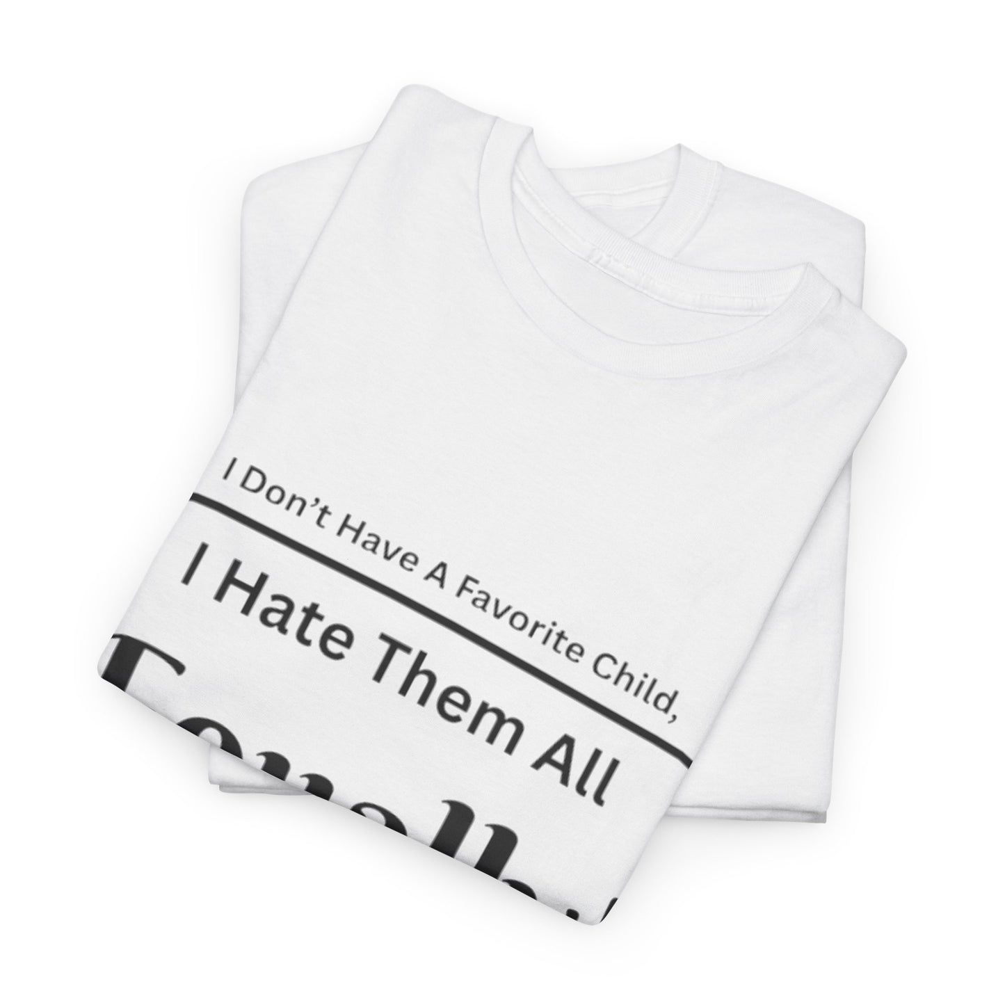 "I Don’t Have a Favorite Child – I Hate Them All Equally Tee"