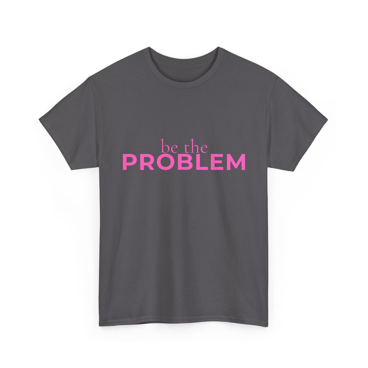 Be the Problem T‑Shirt — Bold Pink Statement Tee