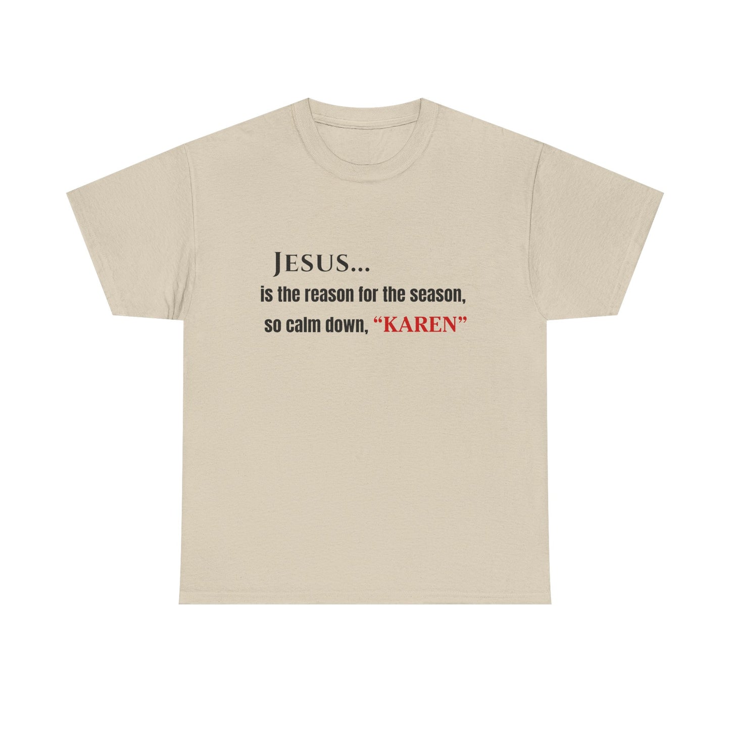 Jesus… Is the Reason for the Season (So Calm Down, Karen) – Christmas T-Shirt – Gildan 5000