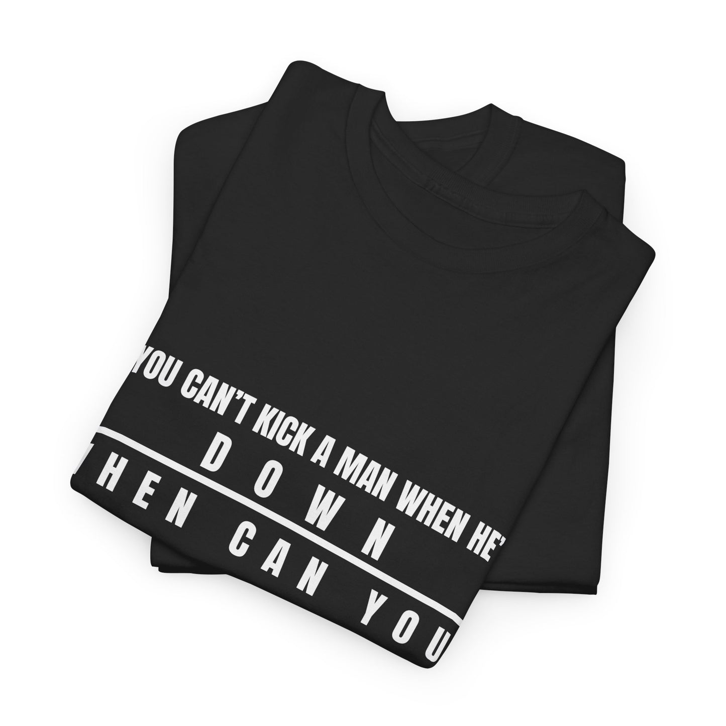 If You Can't Kick a Man When He's Down, When Can You Unisex Heavy Cotton Tee -