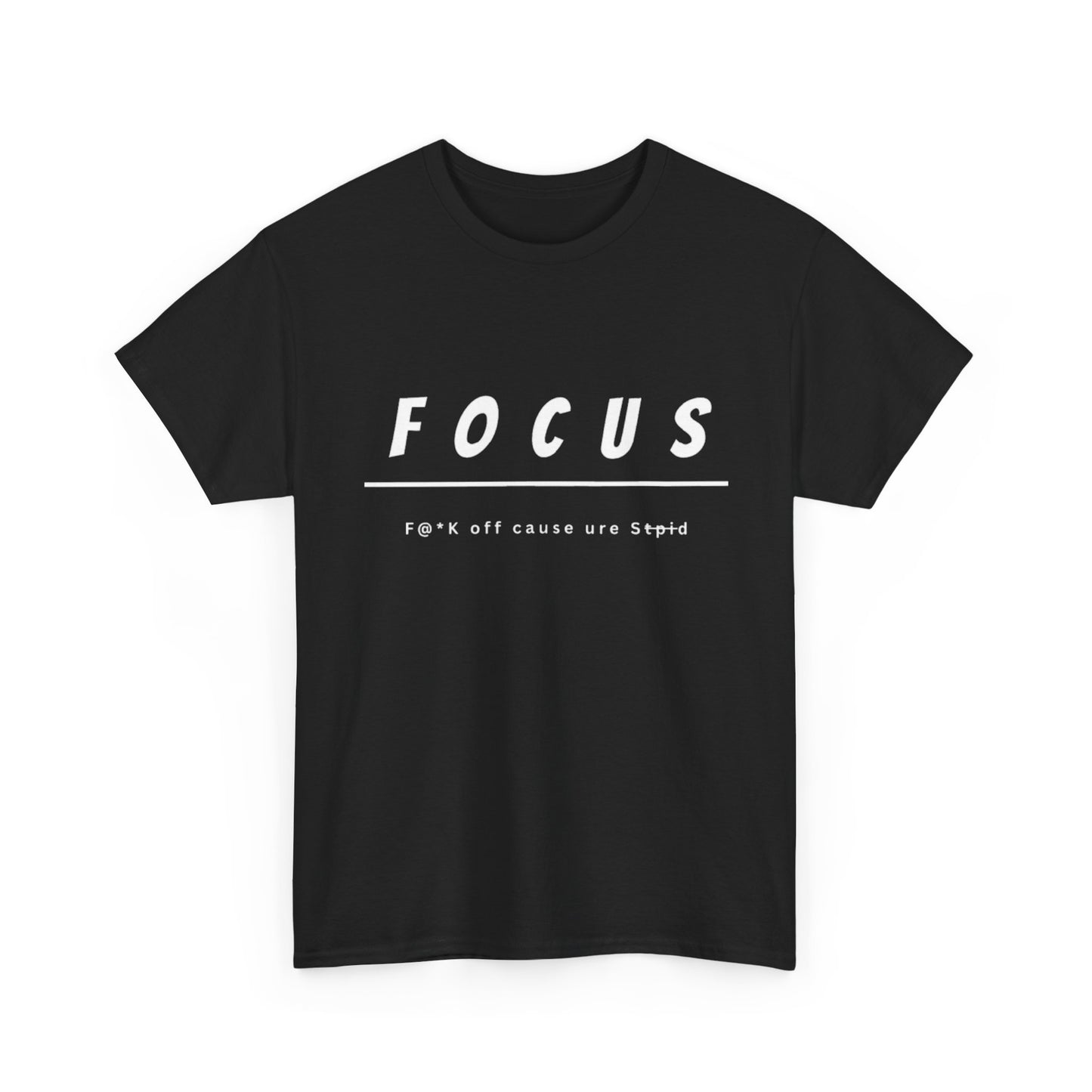 Focus - F@*k off cause you're st*pid Tee