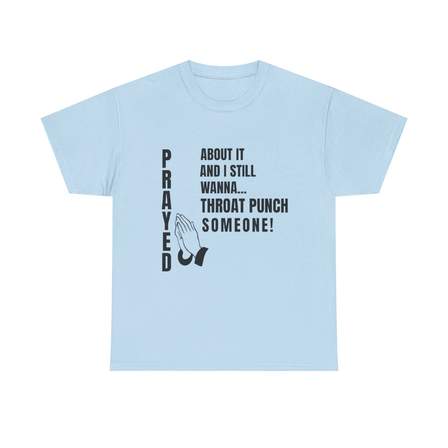 Prayed About It… Still Wanna Throat Punch Someone | Funny Christian T-Shirt Unisex Heavy Cotton Tee