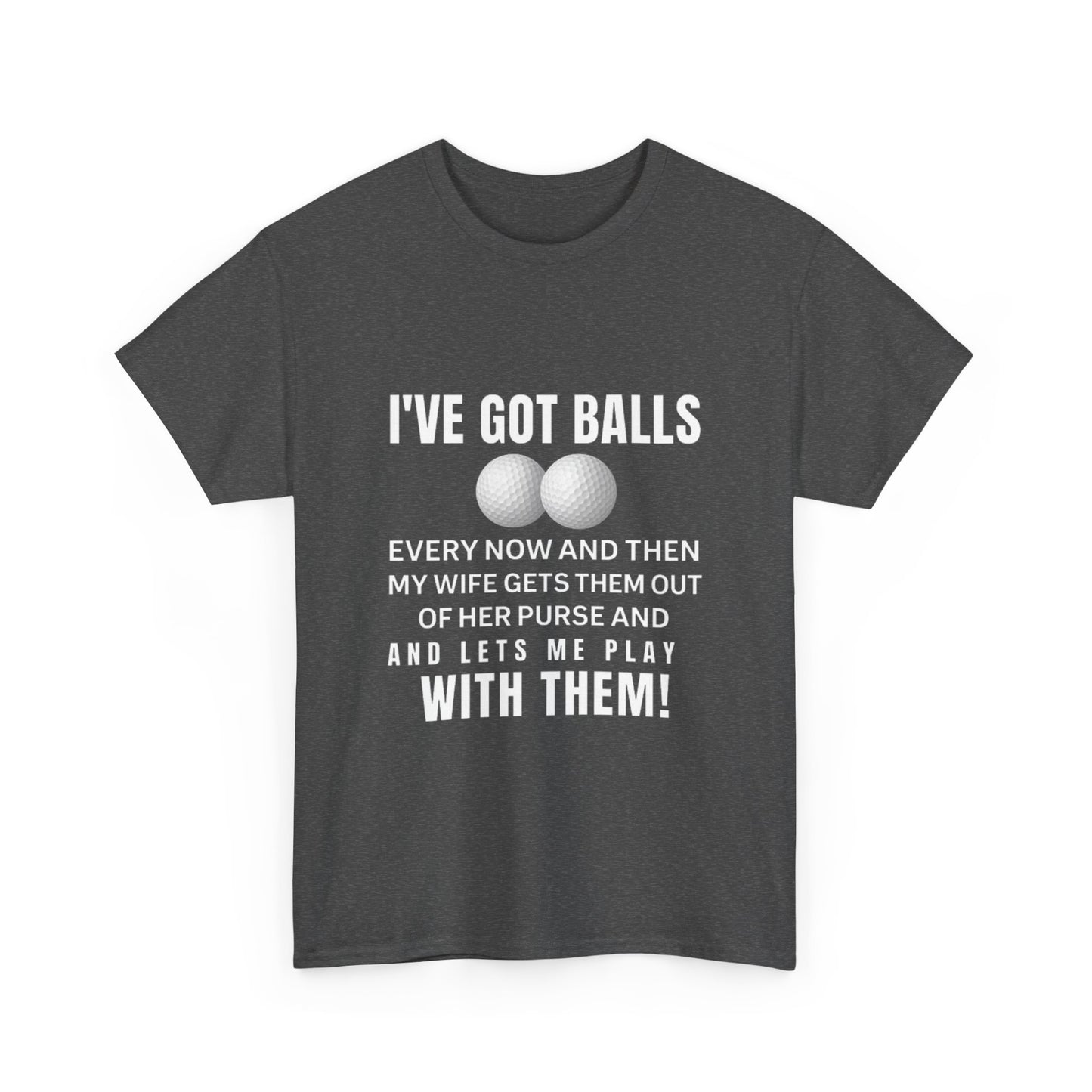 I've Got Balls (Golf Edition) Funny Husband Tee