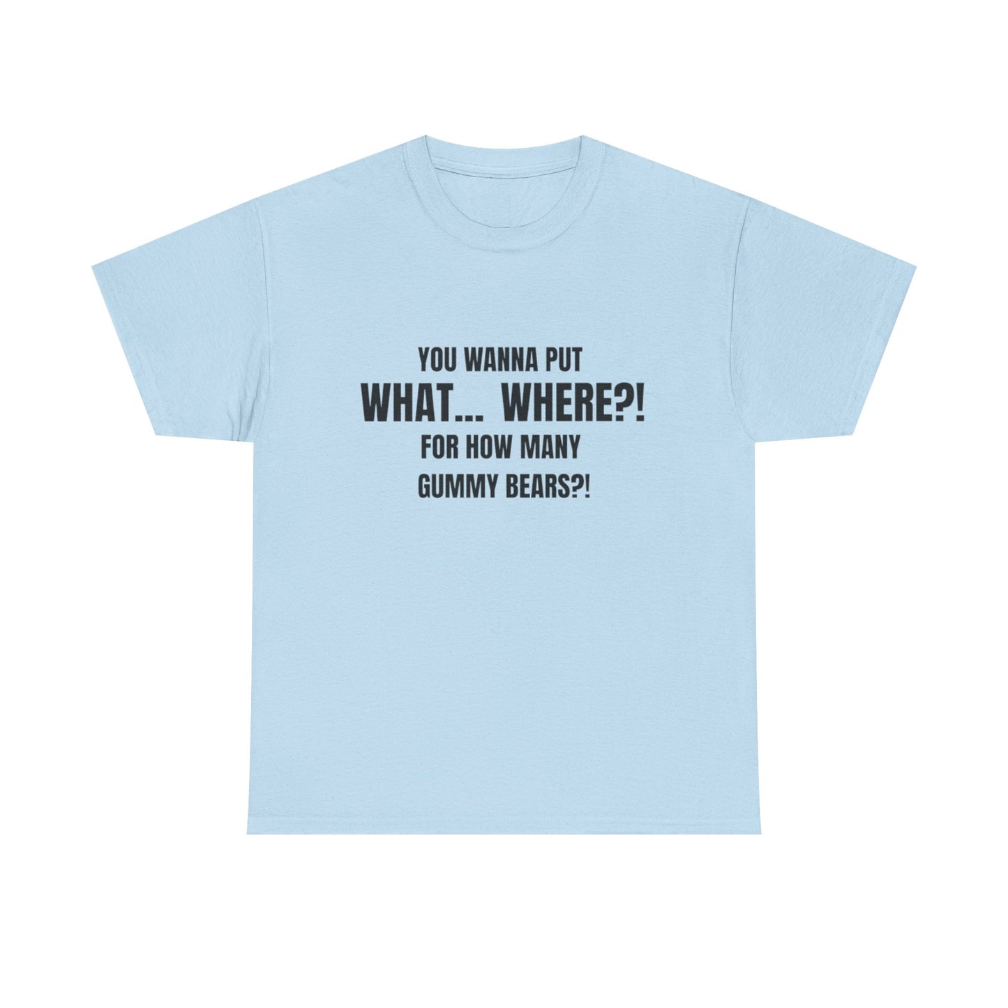 “What... Where?! Gummy Bear Tee – For When You’ve Heard It All”