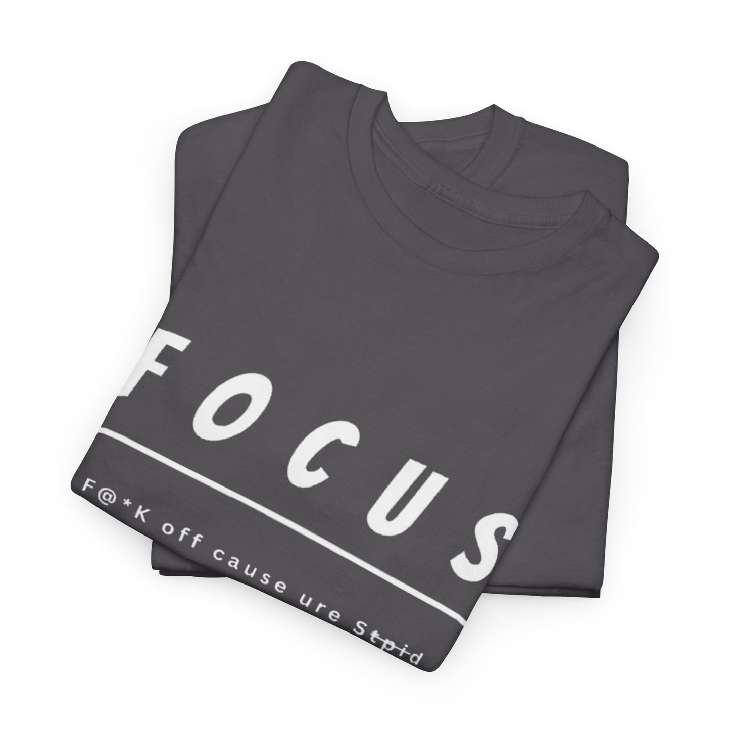 Focus - F@*k off cause you're st*pid Tee