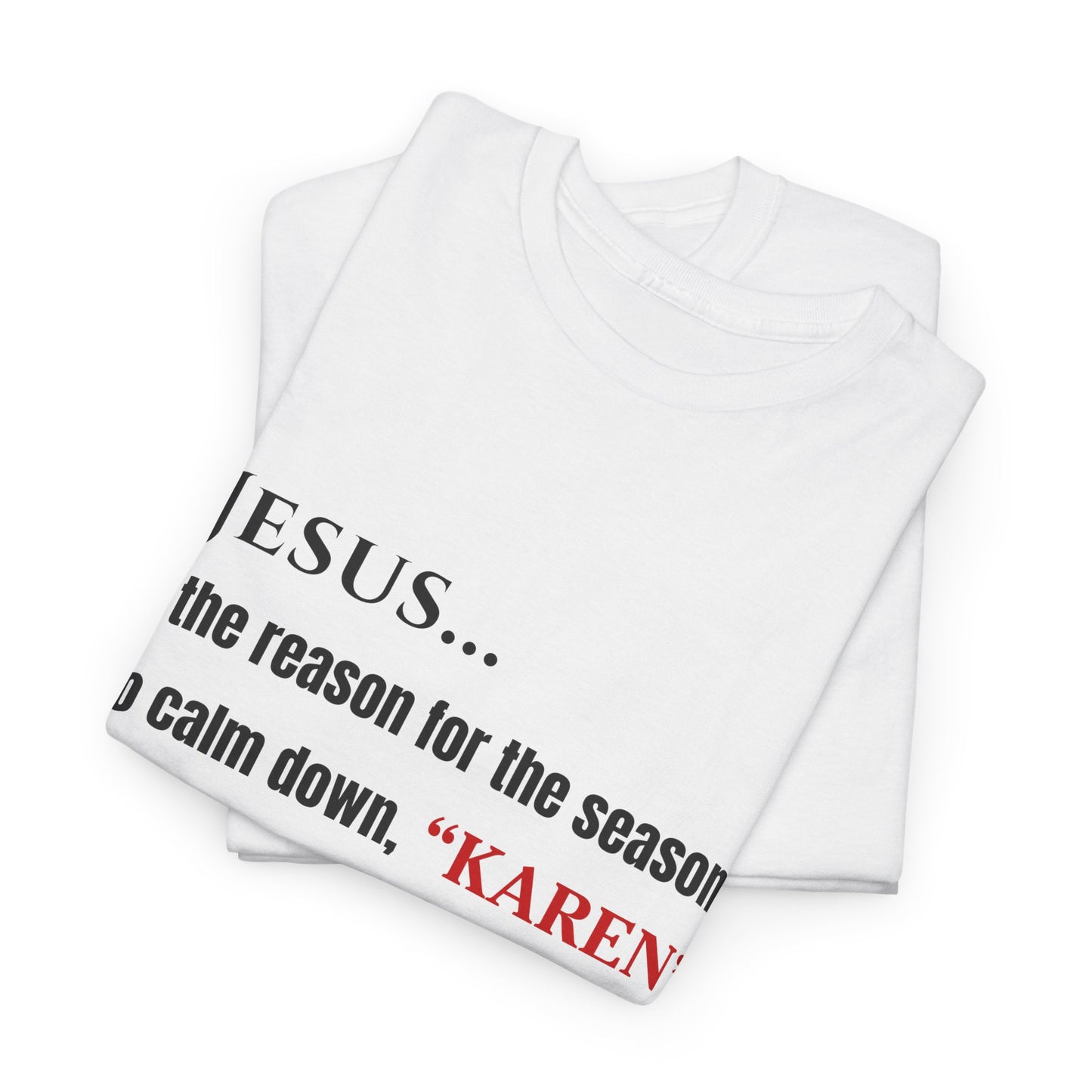 Jesus… Is the Reason for the Season (So Calm Down, Karen) – Christmas T-Shirt – Gildan 5000