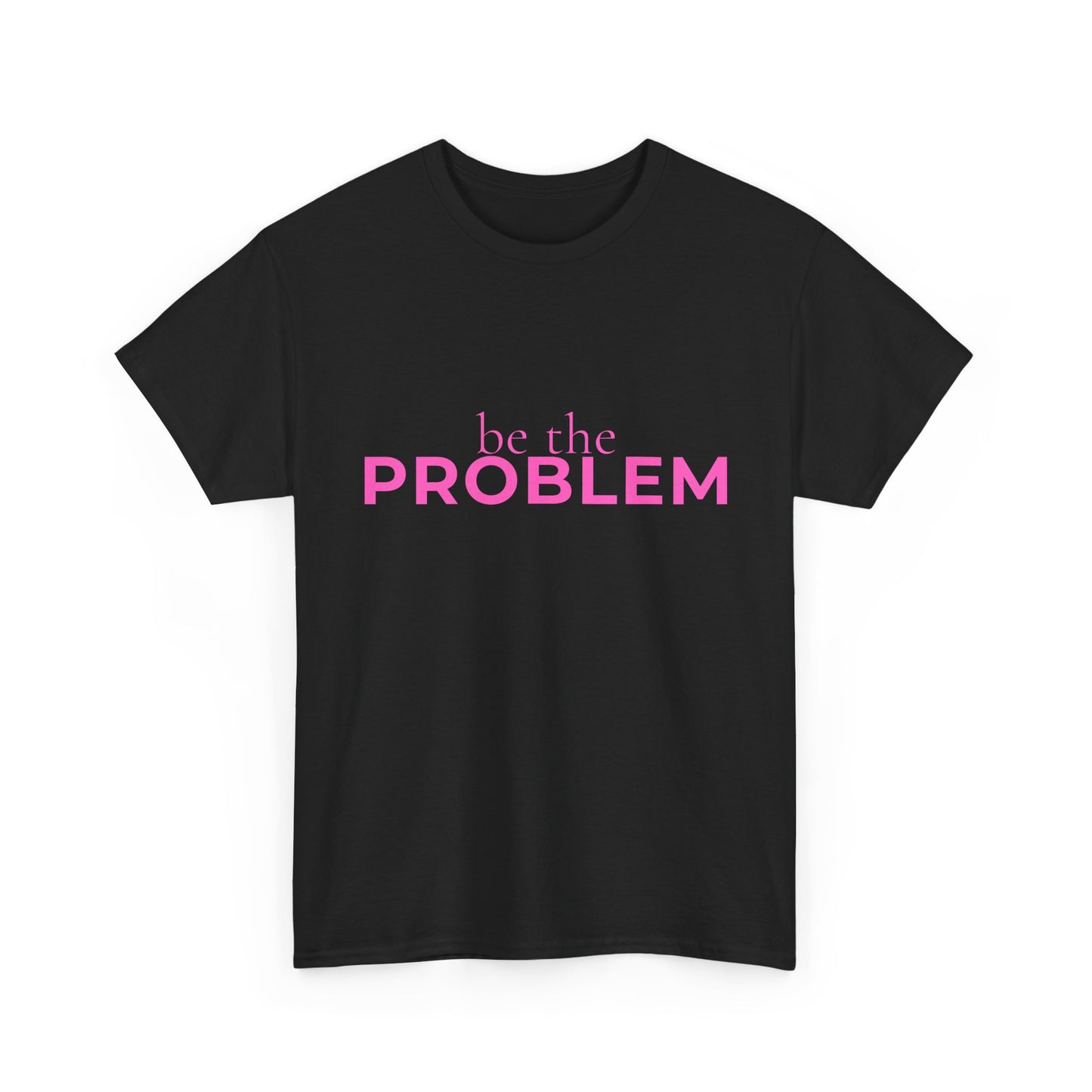 Be the Problem T‑Shirt — Bold Pink Statement Tee