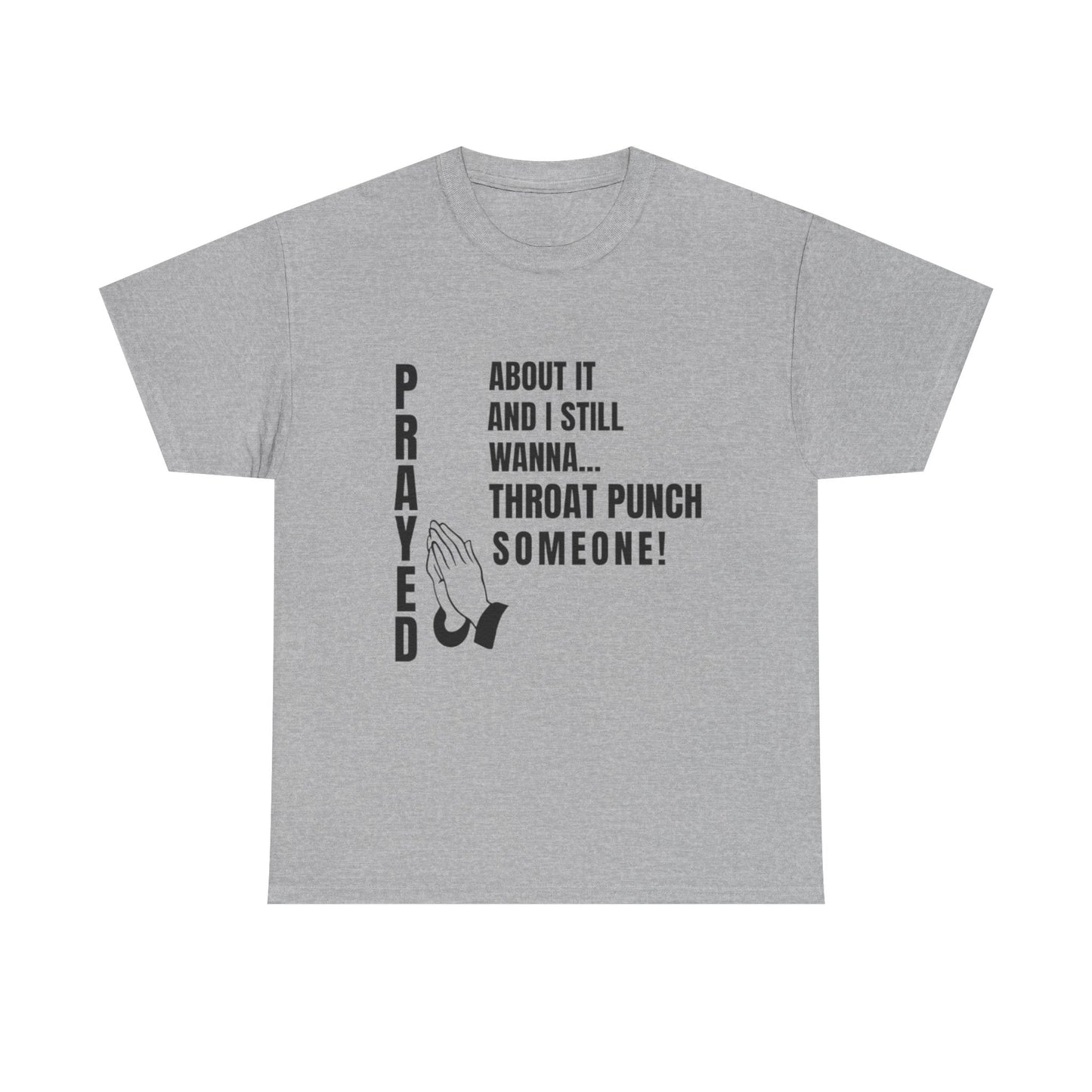 Prayed About It… Still Wanna Throat Punch Someone | Funny Christian T-Shirt Unisex Heavy Cotton Tee