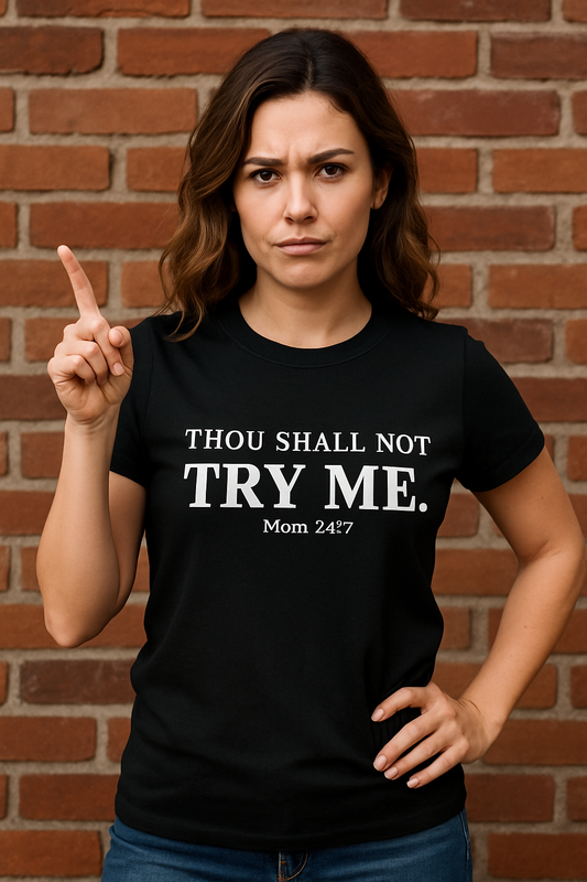 “Thou Shall Not Try Me – Mom 24:7 | Sarcastic Christian T-Shirt”