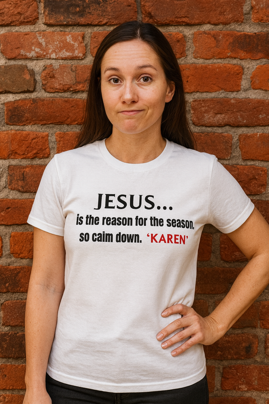 Jesus… Is the Reason for the Season (So Calm Down, Karen) – Christmas T-Shirt – Gildan 5000