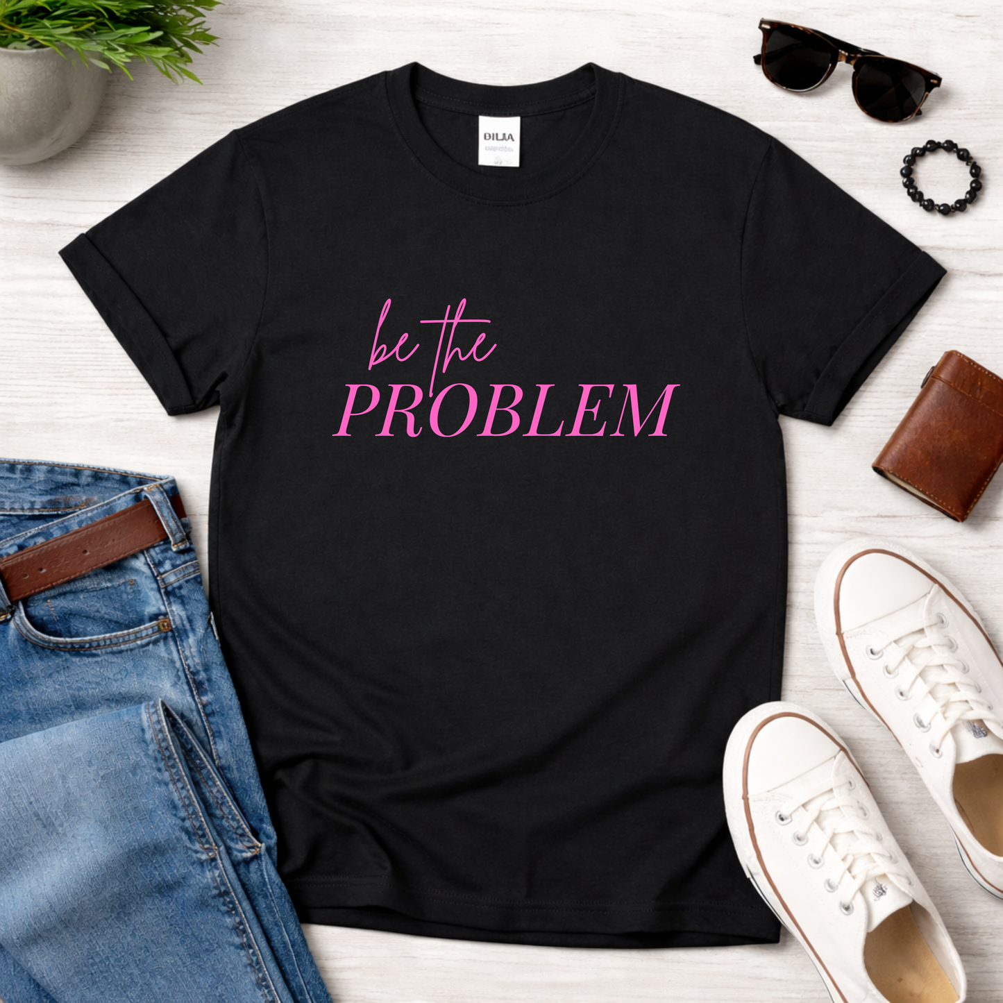Be the Problem T‑Shirt