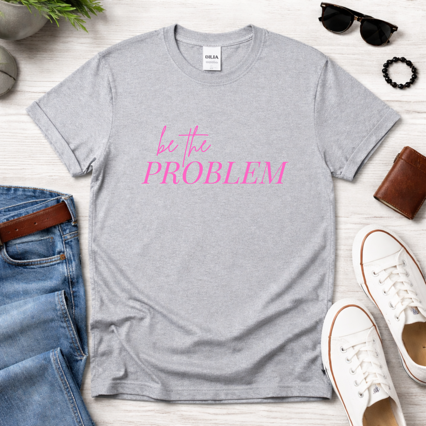 Be the Problem T‑Shirt