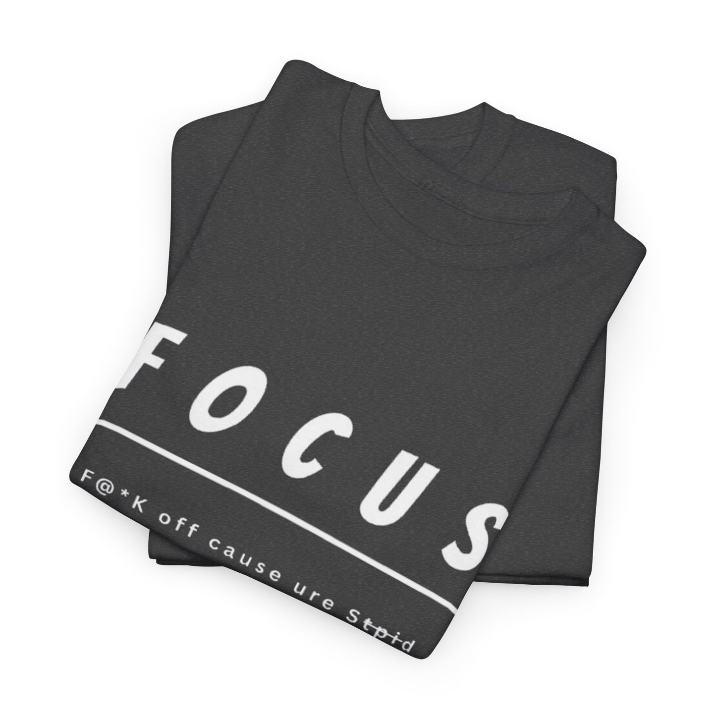 Focus - F@*k off cause you're st*pid Tee