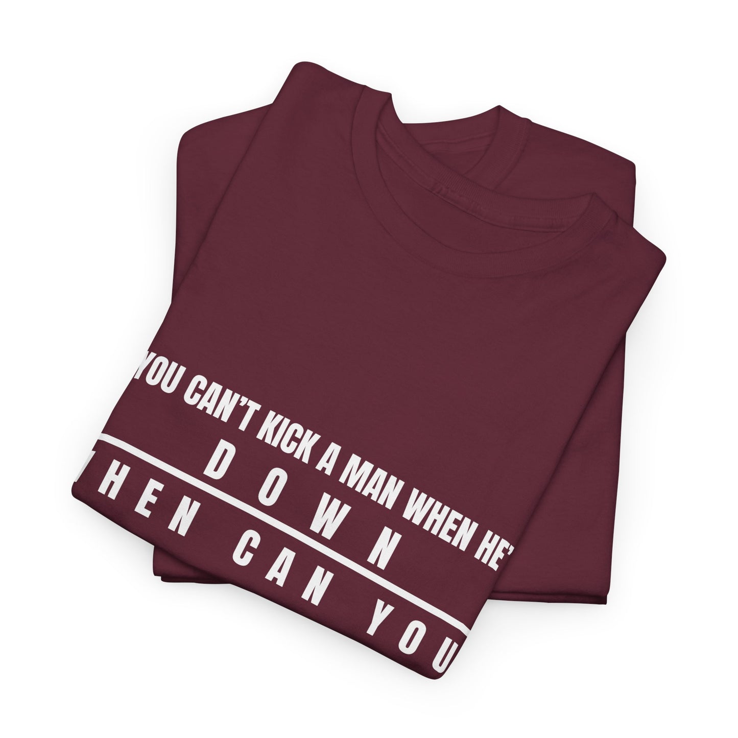 If You Can't Kick a Man When He's Down, When Can You Unisex Heavy Cotton Tee -