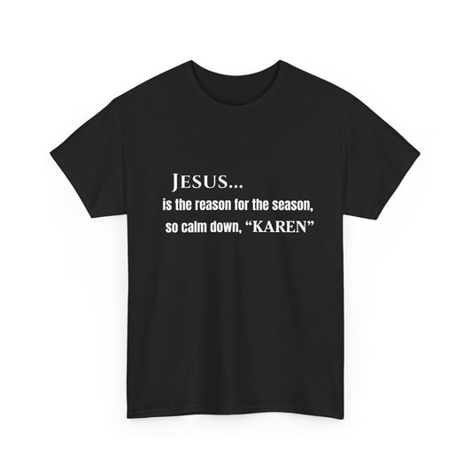 Jesus… Is the Reason for the Season (So Calm Down, Karen) – Christmas T-Shirt – Gildan 5000