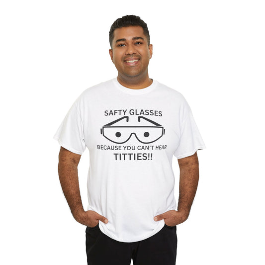 “Safety Glasses – Because You Can’t Hear Titties Tee”