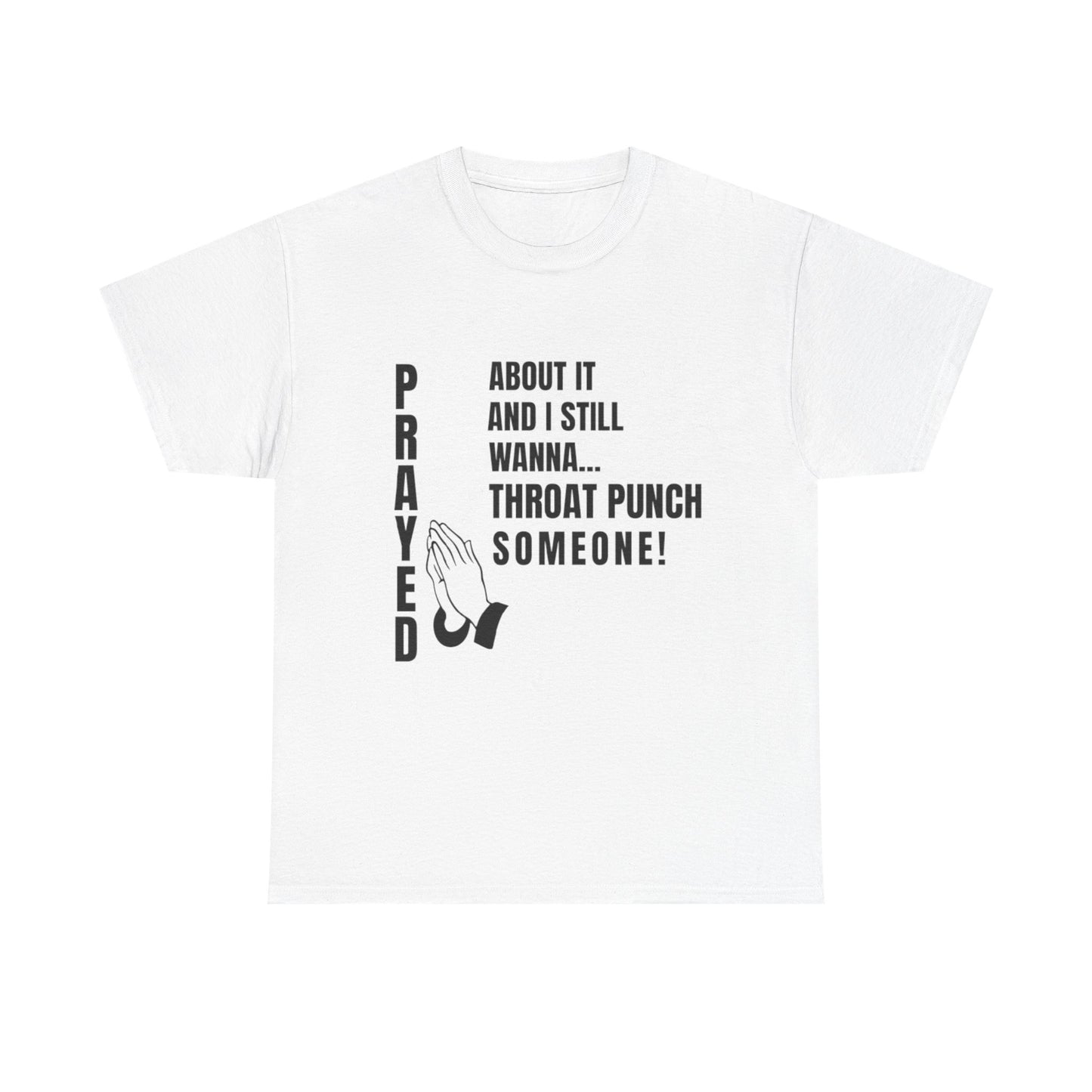 Prayed About It… Still Wanna Throat Punch Someone | Funny Christian T-Shirt Unisex Heavy Cotton Tee