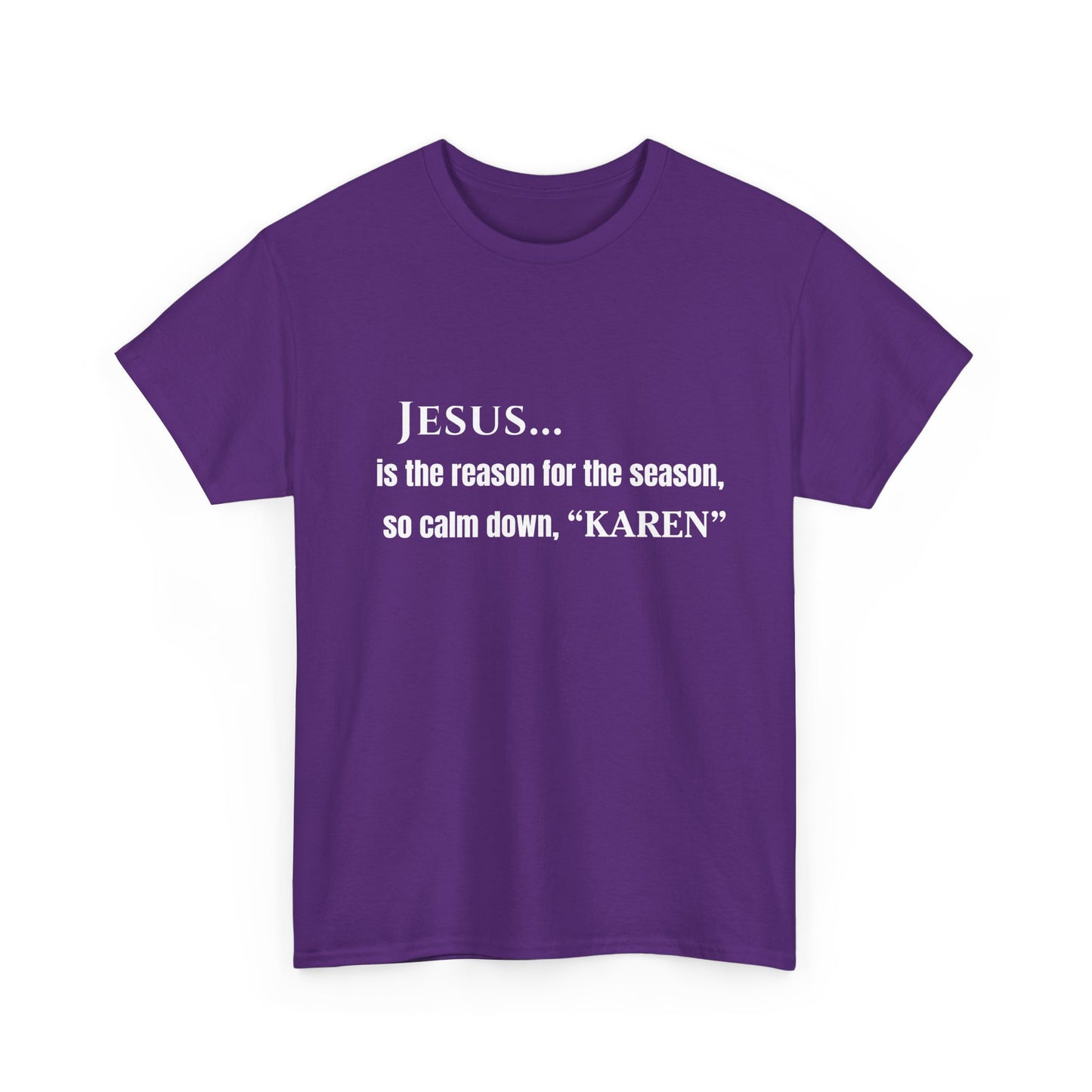 Jesus… Is the Reason for the Season (So Calm Down, Karen) – Christmas T-Shirt – Gildan 5000