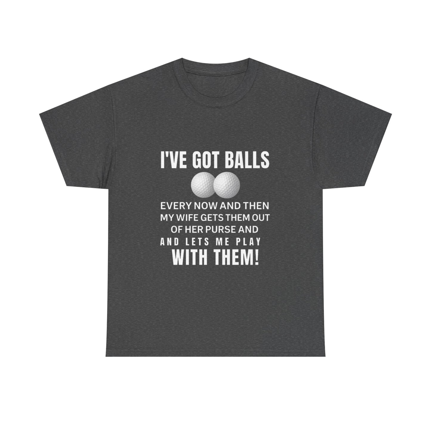 I've Got Balls (Golf Edition) Funny Husband Tee