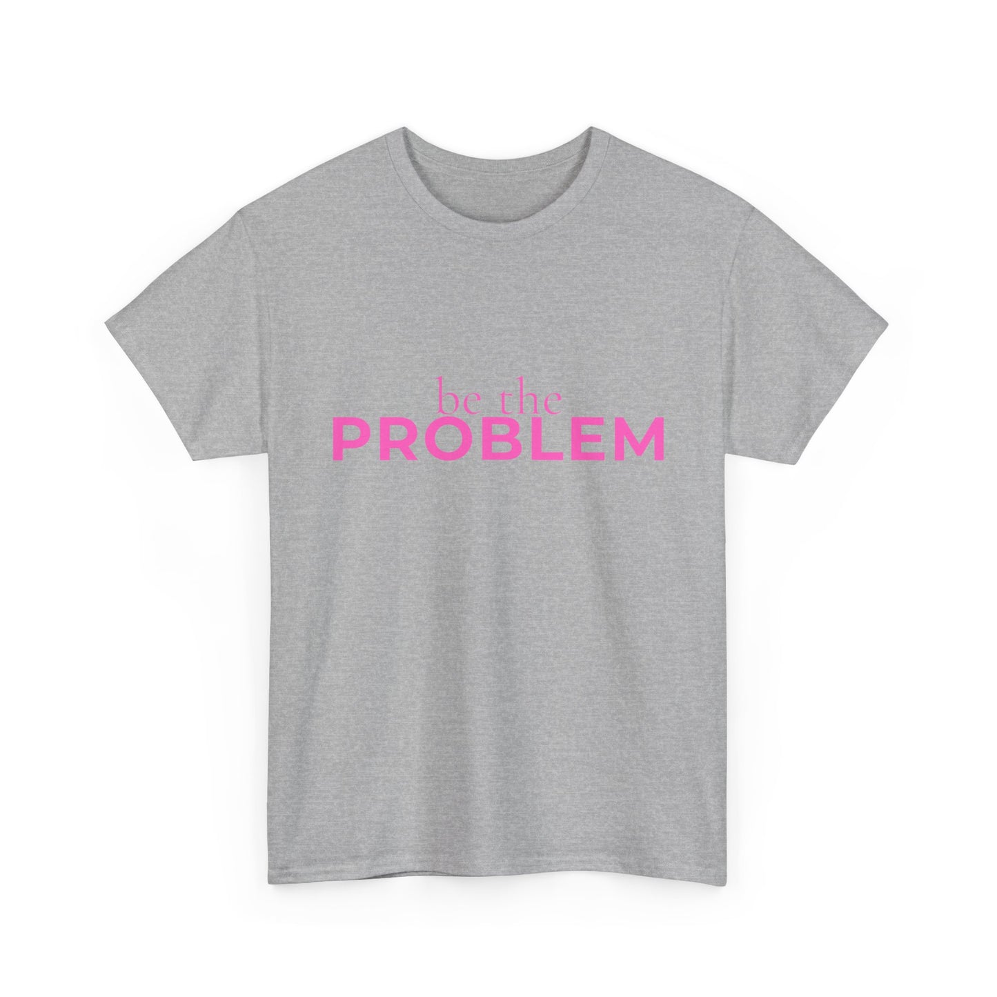 Be the Problem T‑Shirt — Bold Pink Statement Tee