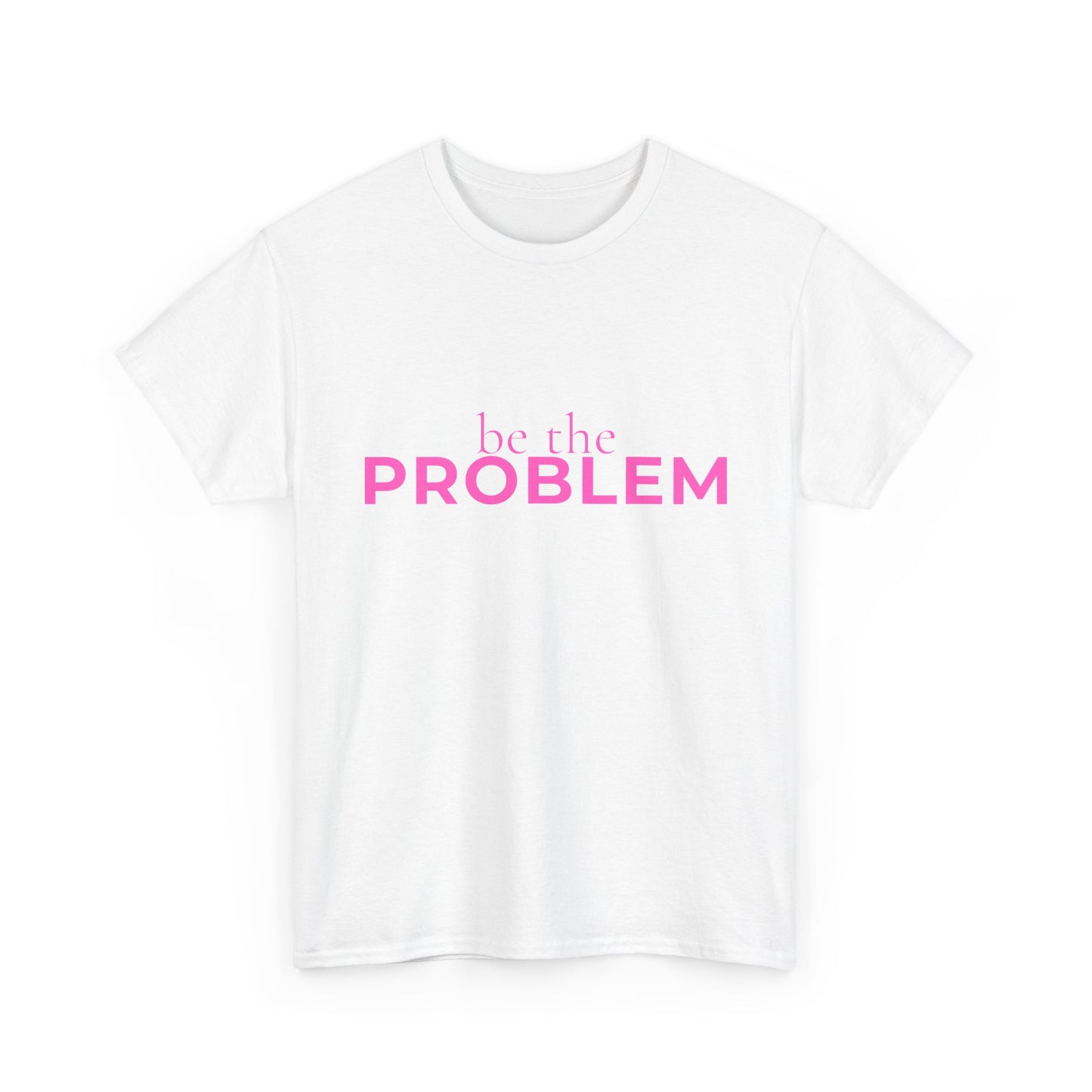 Be the Problem T‑Shirt — Bold Pink Statement Tee
