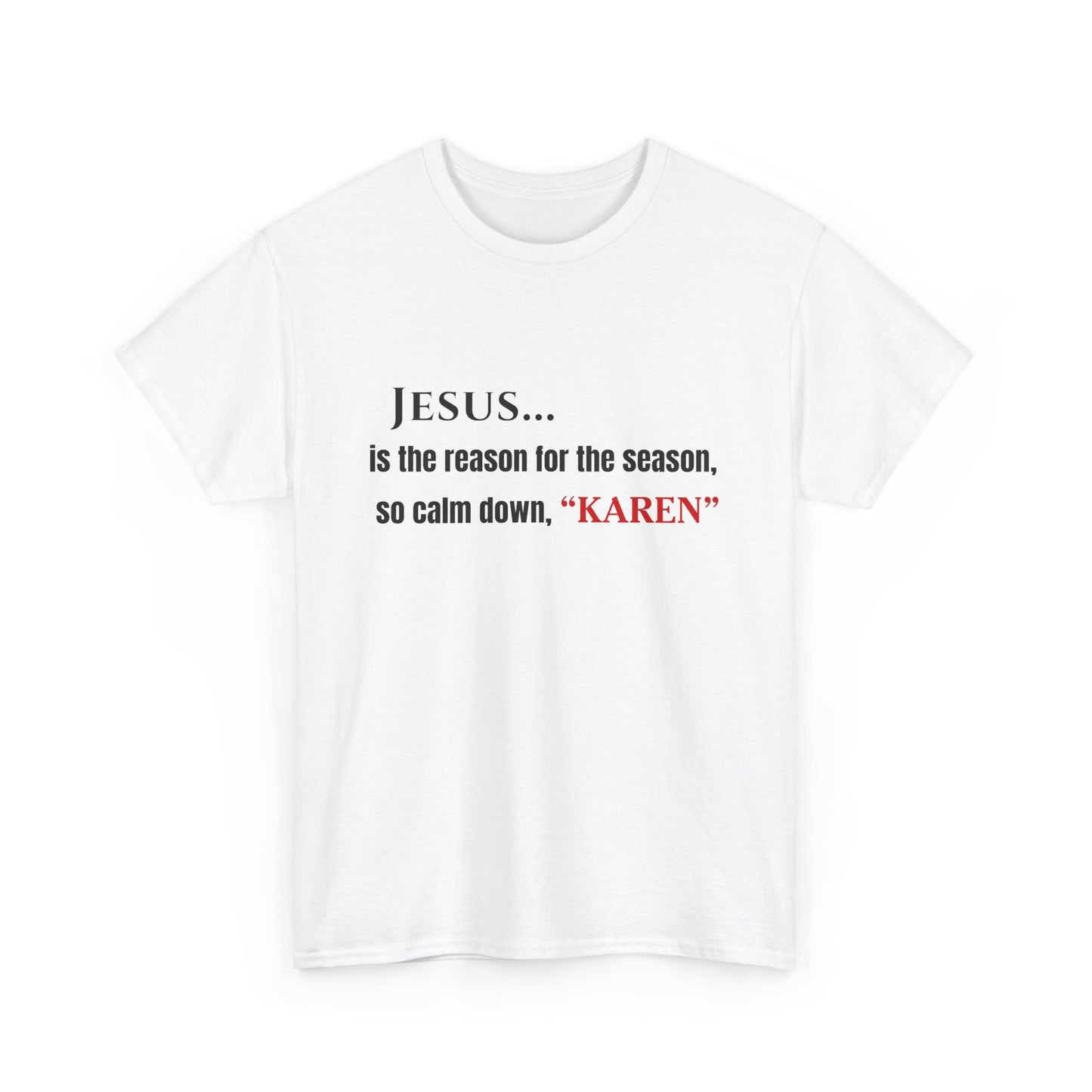 Jesus… Is the Reason for the Season (So Calm Down, Karen) – Christmas T-Shirt – Gildan 5000