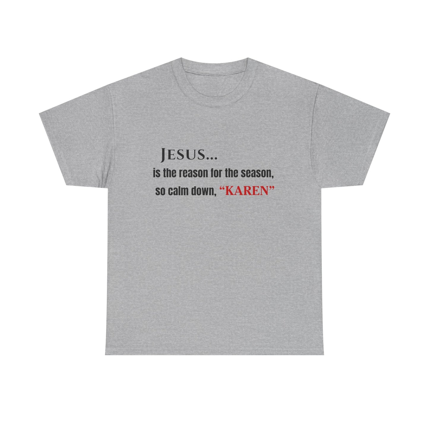 Jesus… Is the Reason for the Season (So Calm Down, Karen) – Christmas T-Shirt – Gildan 5000